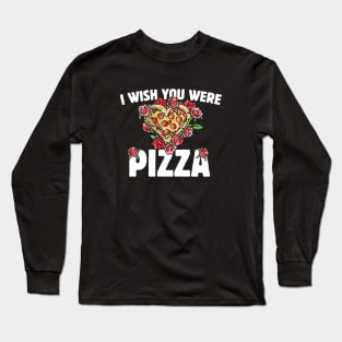 I wish you were pizza Long Sleeve T-Shirt